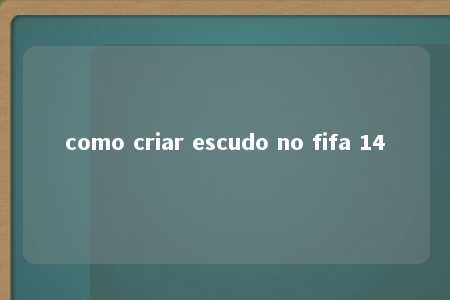 como criar escudo no fifa 14