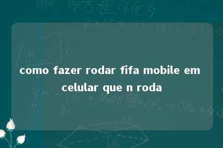 como fazer rodar fifa mobile em celular que n roda