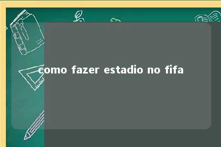 como fazer estadio no fifa