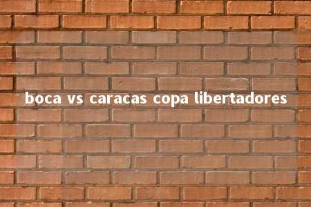 boca vs caracas copa libertadores