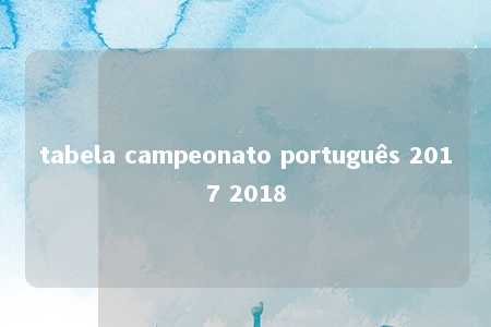 tabela campeonato português 2017 2018