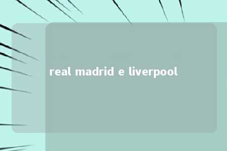 real madrid e liverpool