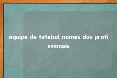 equipe de futebol nomes dos profissionais