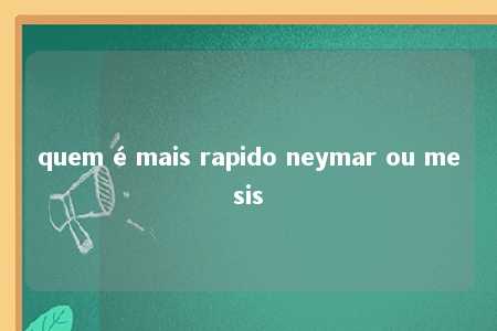 quem é mais rapido neymar ou mesis