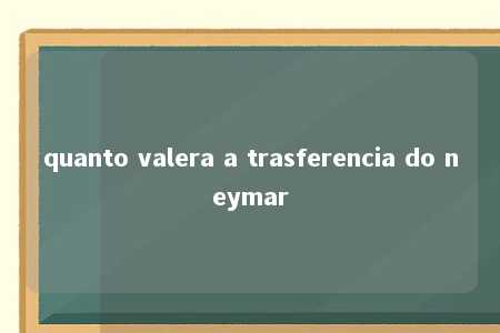 quanto valera a trasferencia do neymar