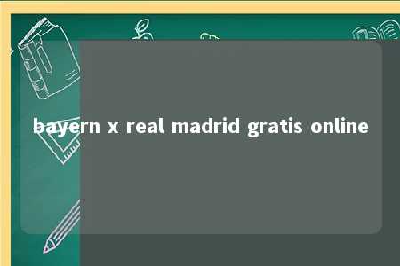 bayern x real madrid gratis online