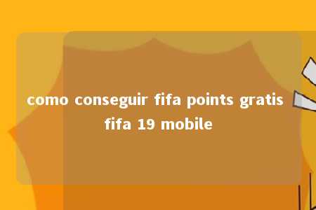 como conseguir fifa points gratis fifa 19 mobile