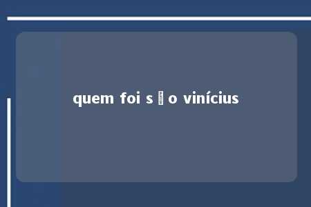 quem foi são vinícius