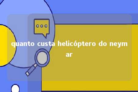 quanto custa helicóptero do neymar