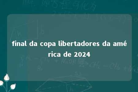 final da copa libertadores da américa de 2024