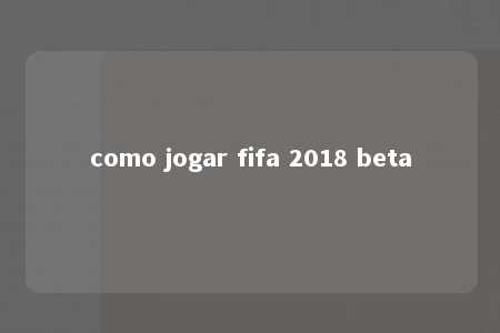 como jogar fifa 2018 beta