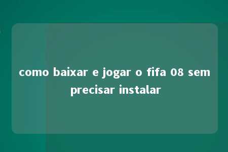 como baixar e jogar o fifa 08 sem precisar instalar