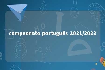 campeonato português 2021/2022