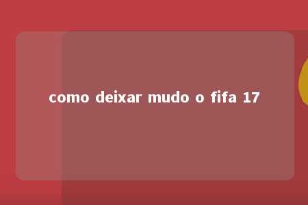 como deixar mudo o fifa 17