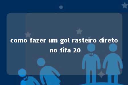 como fazer um gol rasteiro direto no fifa 20