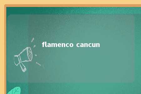 flamenco cancun