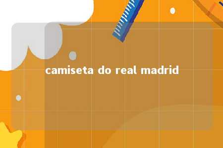 camiseta do real madrid