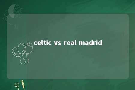 celtic vs real madrid