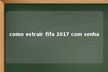 como estrair fifa 2017 com senha