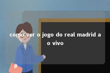 como ver o jogo do real madrid ao vivo