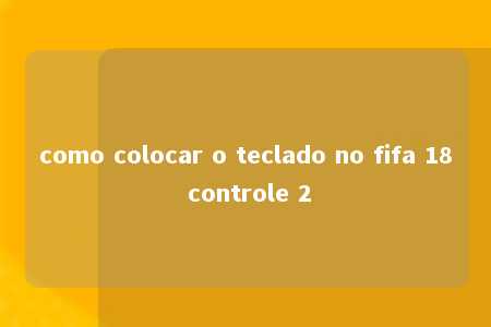 como colocar o teclado no fifa 18 controle 2