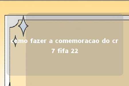 como fazer a comemoracao do cr7 fifa 22