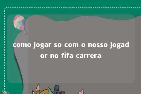 como jogar so com o nosso jogador no fifa carrera