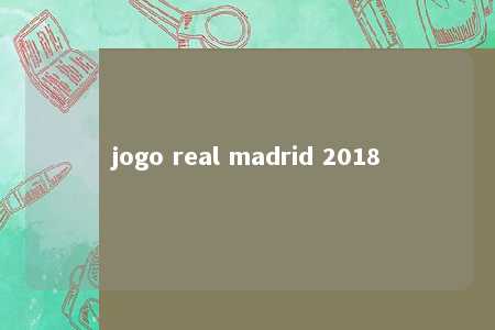 jogo real madrid 2018