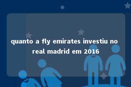 quanto a fly emirates investiu no real madrid em 2016