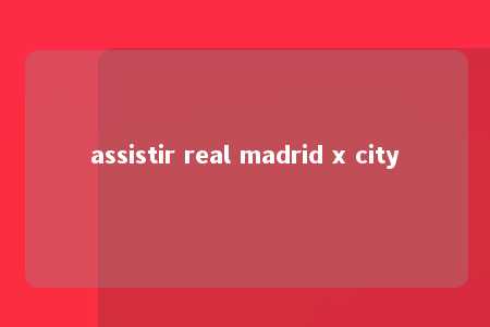 assistir real madrid x city