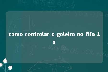 como controlar o goleiro no fifa 18