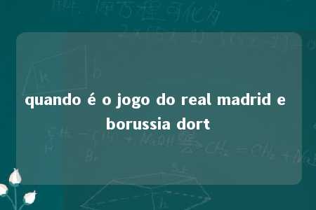 quando é o jogo do real madrid e borussia dort