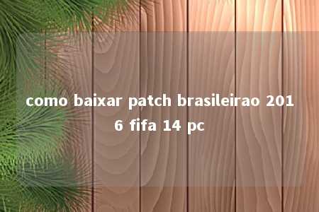 como baixar patch brasileirao 2016 fifa 14 pc