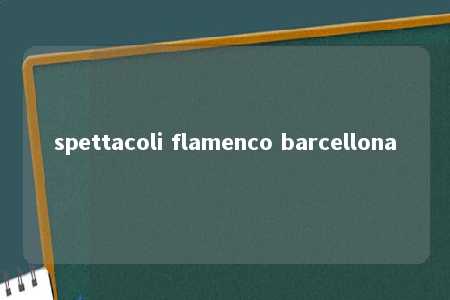 spettacoli flamenco barcellona