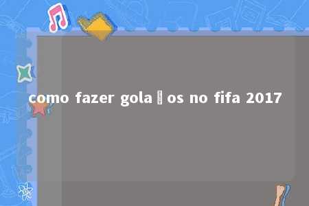 como fazer golaços no fifa 2017