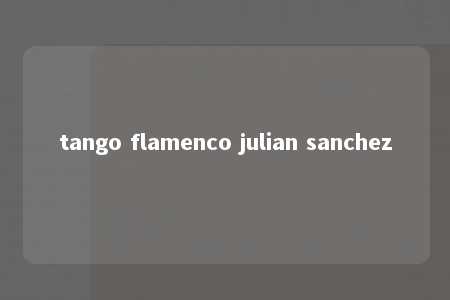 tango flamenco julian sanchez