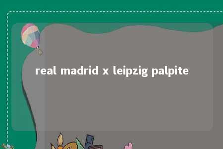 real madrid x leipzig palpite