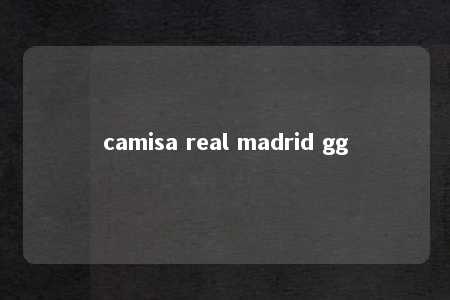 camisa real madrid gg