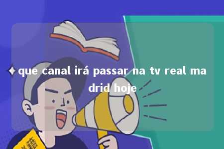 que canal irá passar na tv real madrid hoje