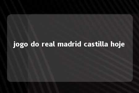 jogo do real madrid castilla hoje