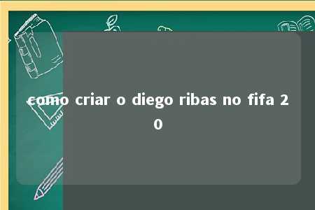 como criar o diego ribas no fifa 20