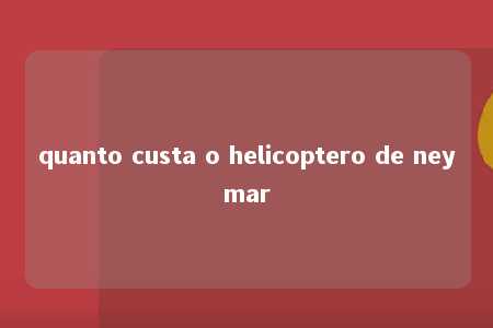 quanto custa o helicoptero de neymar