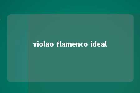 violao flamenco ideal