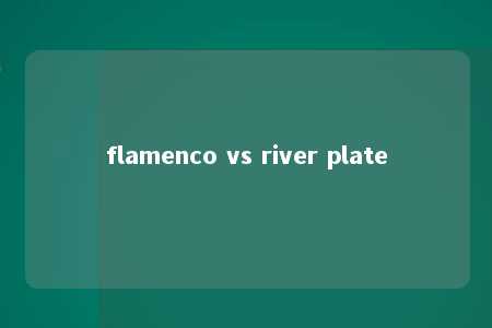 flamenco vs river plate