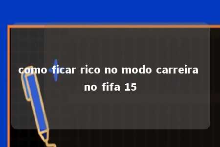 como ficar rico no modo carreira no fifa 15