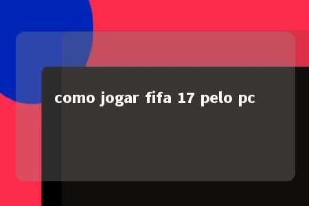 como jogar fifa 17 pelo pc