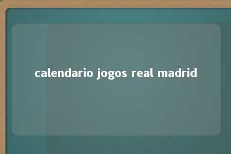 calendario jogos real madrid