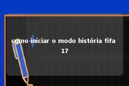 como iniciar o modo história fifa 17