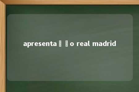 apresentação real madrid