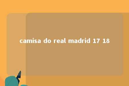 camisa do real madrid 17 18